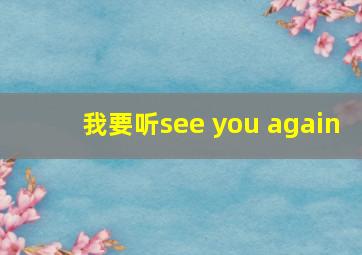 我要听see you again